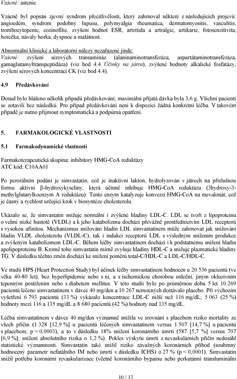 Abnormální klinické a laboratorní nálezy nezařazené jinde: Vzácné: zvýšení sérových transamináz (alaninaminotransferáza, aspartátaminotransferáza, gamaglutamyltranspeptidáza) (viz bod 4.