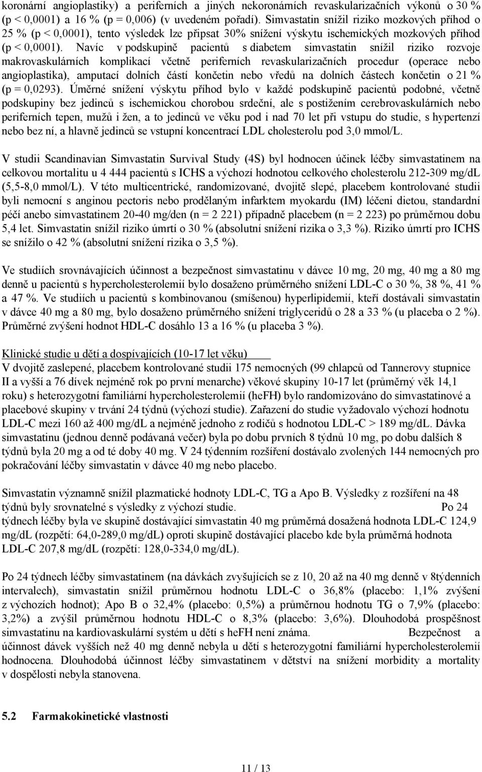 Navíc v podskupině pacientů s diabetem simvastatin snížil riziko rozvoje makrovaskulárních komplikací včetně periferních revaskularizačních procedur (operace nebo angioplastika), amputací dolních