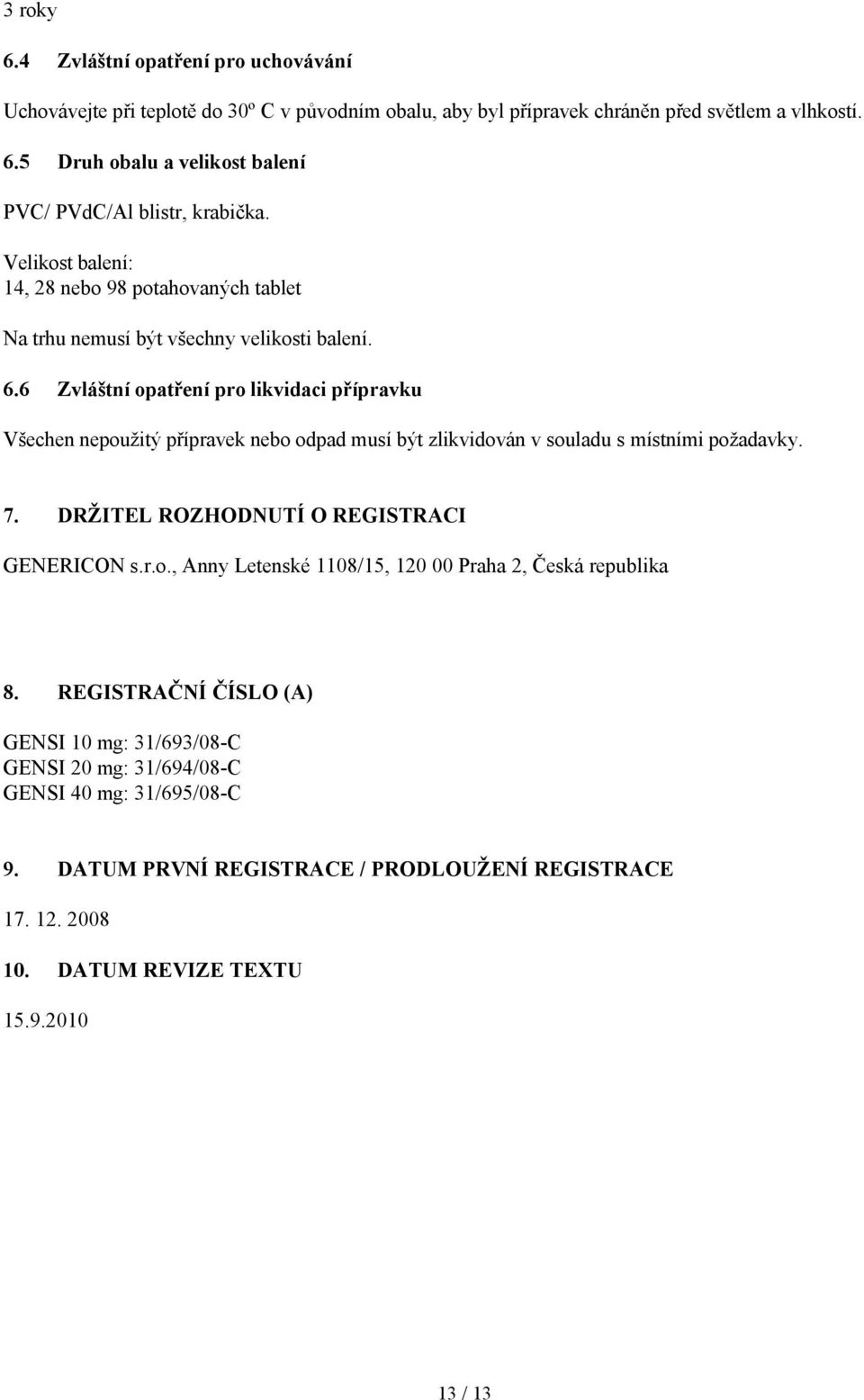 6 Zvláštní opatření pro likvidaci přípravku Všechen nepoužitý přípravek nebo odpad musí být zlikvidován v souladu s místními požadavky. 7. DRŽITEL ROZHODNUTÍ O REGISTRACI GENERICON s.r.o., Anny Letenské 1108/15, 120 00 Praha 2, Česká republika 8.