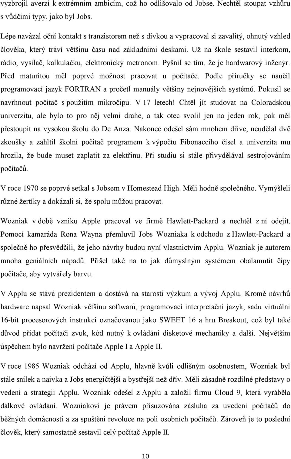 Už na škole sestavil interkom, rádio, vysílač, kalkulačku, elektronický metronom. Pyšnil se tím, že je hardwarový inženýr. Před maturitou měl poprvé možnost pracovat u počítače.