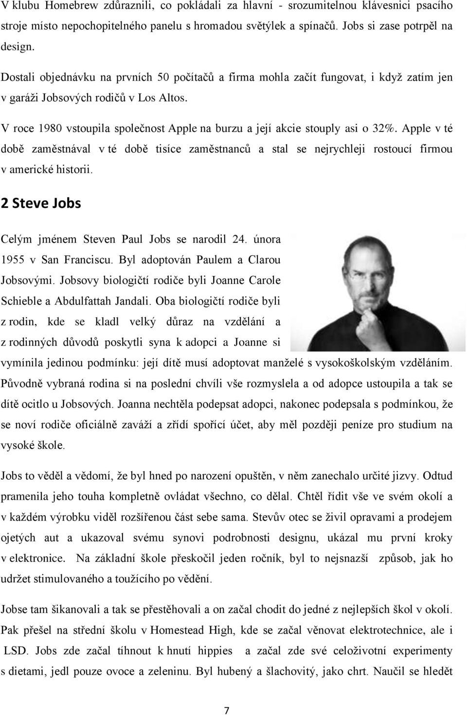 V roce 1980 vstoupila společnost Apple na burzu a její akcie stouply asi o 32%. Apple v té době zaměstnával v té době tisíce zaměstnanců a stal se nejrychleji rostoucí firmou v americké historii.