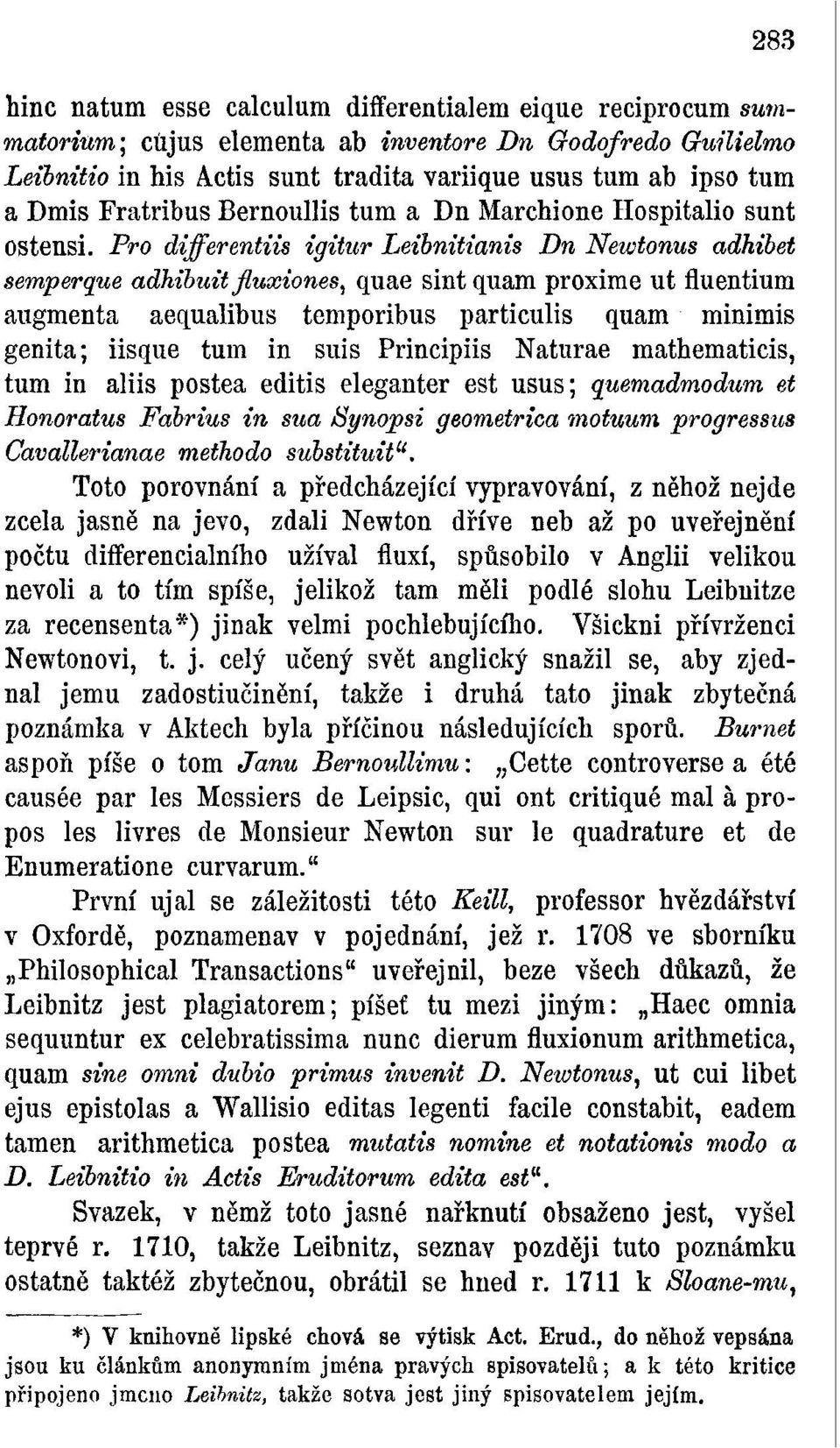 Pro differentiis igitur Leibnitianis Dn Newtonus adhibet semperque adhibuit fluxiones, quae sint quam proxime ut fluentium augmenta aequalibus temporibus particulis quam minimis genita; iisque tum in