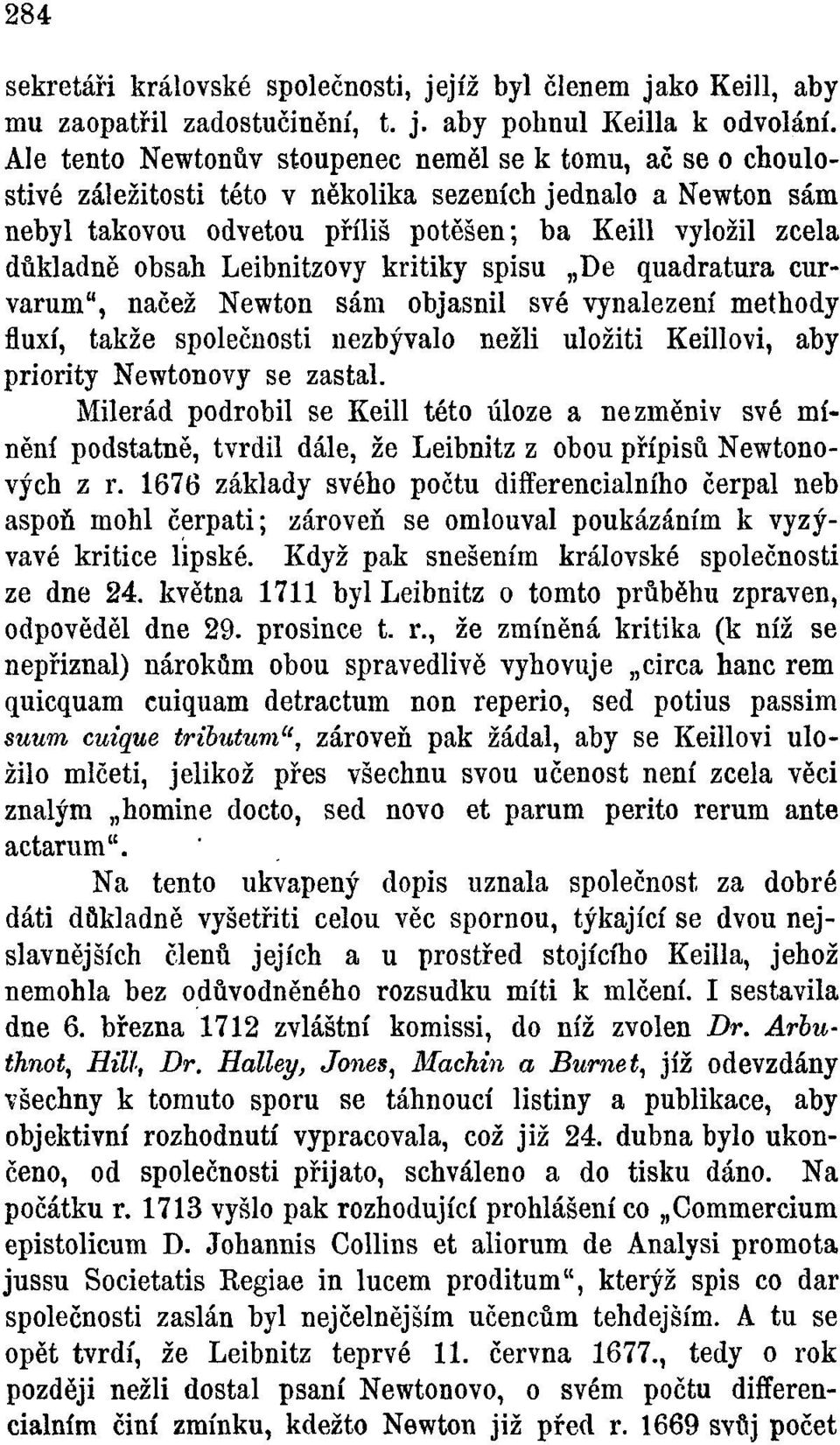 Leibnitzovy kritiky spisu De quadratura curvarum", načež Newton sám objasnil své vynalezení methody fluxí, takže společnosti nezbývalo nežli uložiti Keillovi, aby priority Newtonovy se zastal.