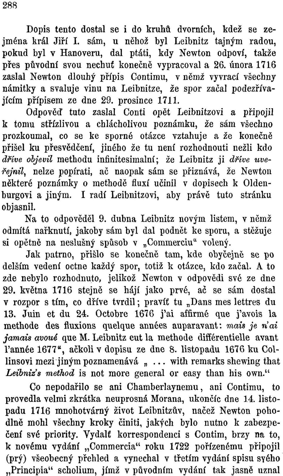 února 1716 zaslal Newton dlouhý připiš Contimu, v němž vyvrací všechny námitky a svaluje vinu na Leibnitze, že spor začal podezřívajícím přípisem ze dne 29. prosince 1711.