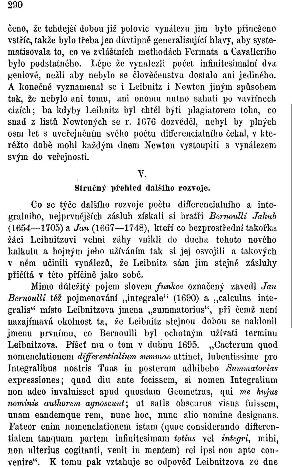 A konečně vyznamenal se i Leibnitz i Newton jiným spůsobem tak, že nebylo ani tomu, ani onomu nutno sahati po vavřínech cizích; ba kdyby Leibnitz byl chtěl býti plagiátorem toho, co snad z listů