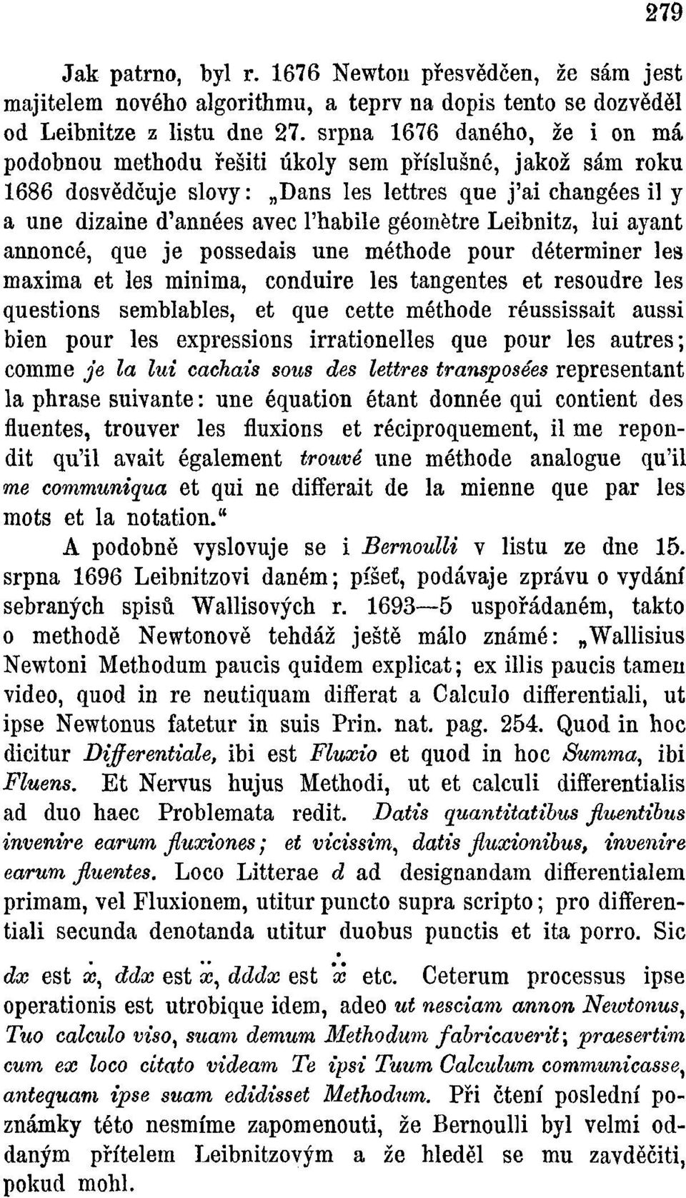 Leibnitz, lui ayant annoncé, que je possedais une méthode pour déterminer les maxima et les minima, conduire les tangentes et resoudre les questions semblables, et que cette méthode réussissait aussi