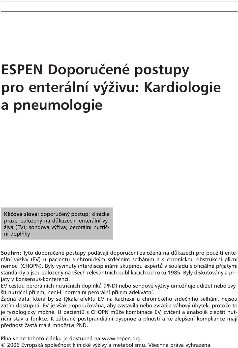 nemocí (CHOPN). Byly vyvinuty interdisciplinární skupinou expertů v souladu s oficiálně přijatými standardy a jsou založeny na všech relevantních publikacích od roku 1985.