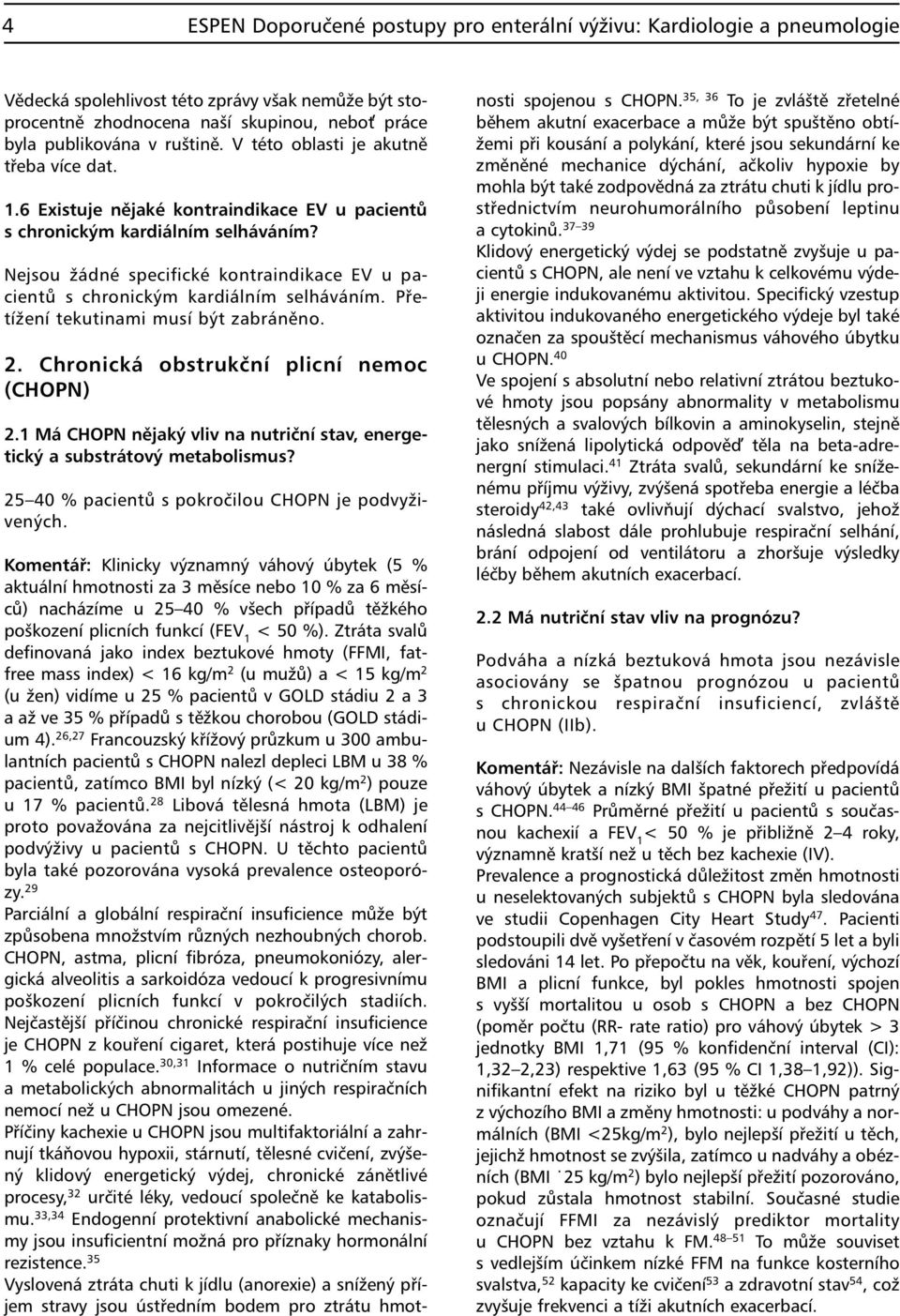 Nejsou žádné specifické kontraindikace EV u pacientů s chronickým kardiálním selháváním. Přetížení tekutinami musí být zabráněno. 2. Chronická obstrukční plicní nemoc (CHOPN) 2.