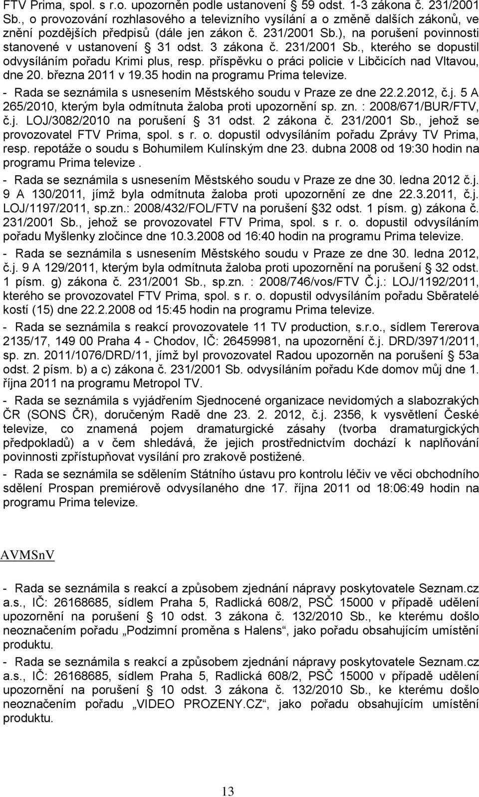 3 zákona č. 231/2001 Sb., kterého se dopustil odvysíláním pořadu Krimi plus, resp. příspěvku o práci policie v Libčicích nad Vltavou, dne 20. března 2011 v 19.35 hodin na programu Prima televize.