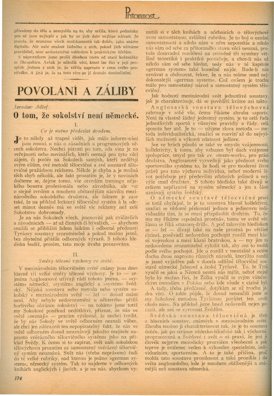 Avšak je nekolik vecí, které lze ríci v její prospech. Jednou z nich je, že verila naprosto v CeI.U svého prostredku. A jir.á je, že za tuto víru ise jí dostalo dostiucinení.