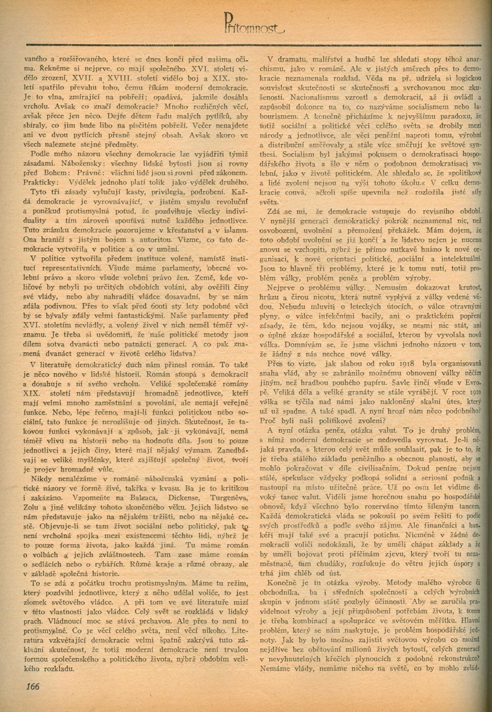 Mnoho rozlicných vecí, avšak prece jen neco. Dejtle detem radu malých pytlíku, aby sbíraly, co jim bude libo na píscitém pobreží. Vecer nenajdete ani ve dvou pytlících presne stejný obsah.