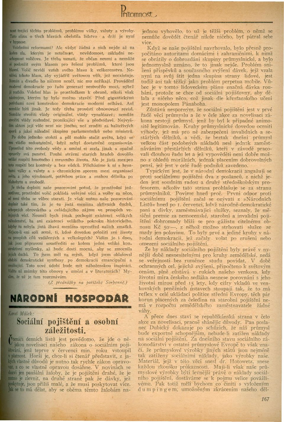 Je treba uznati, že obcan neumí a nemuže loužit svým hlasem pro rešení problému, které jsou, Volic nevidí vmlah svého hlasu k veškerenstvu. Netohoto hlasu, aby vyjádril svetovou VLili,jež neexistuje.