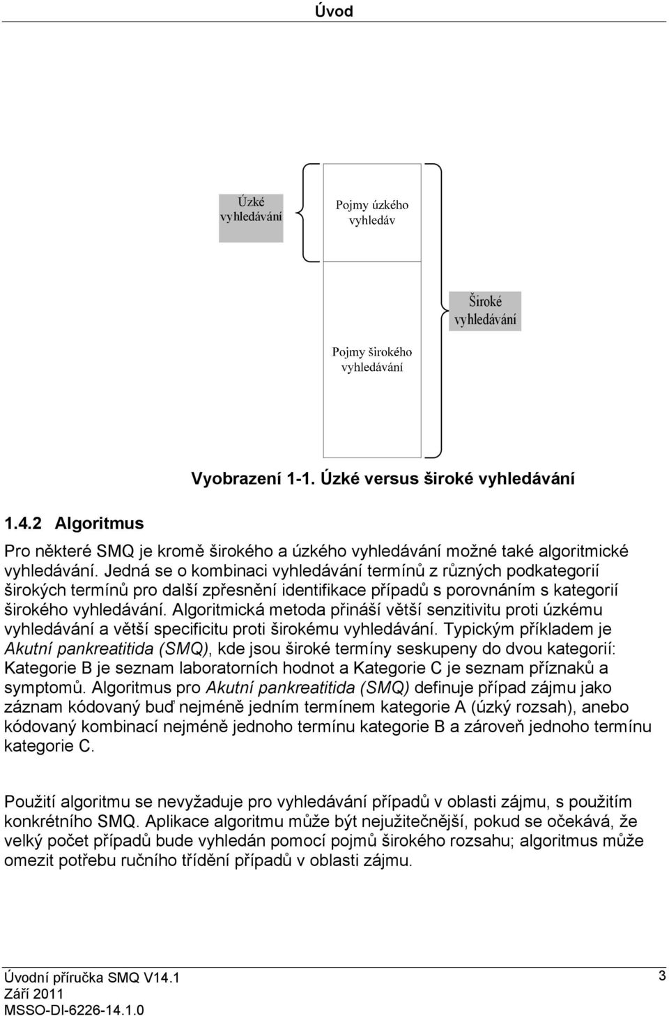 Algoritmická metoda přináší větší senzitivitu proti úzkému vyhledávání a větší specificitu proti širokému vyhledávání.