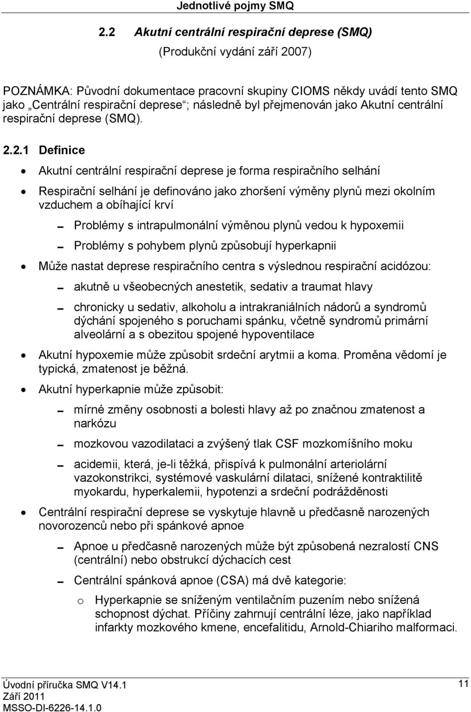 2.1 Definice Akutní centrální respirační deprese je forma respiračního selhání Respirační selhání je definováno jako zhoršení výměny plynů mezi okolním vzduchem a obíhající krví 0 Problémy s