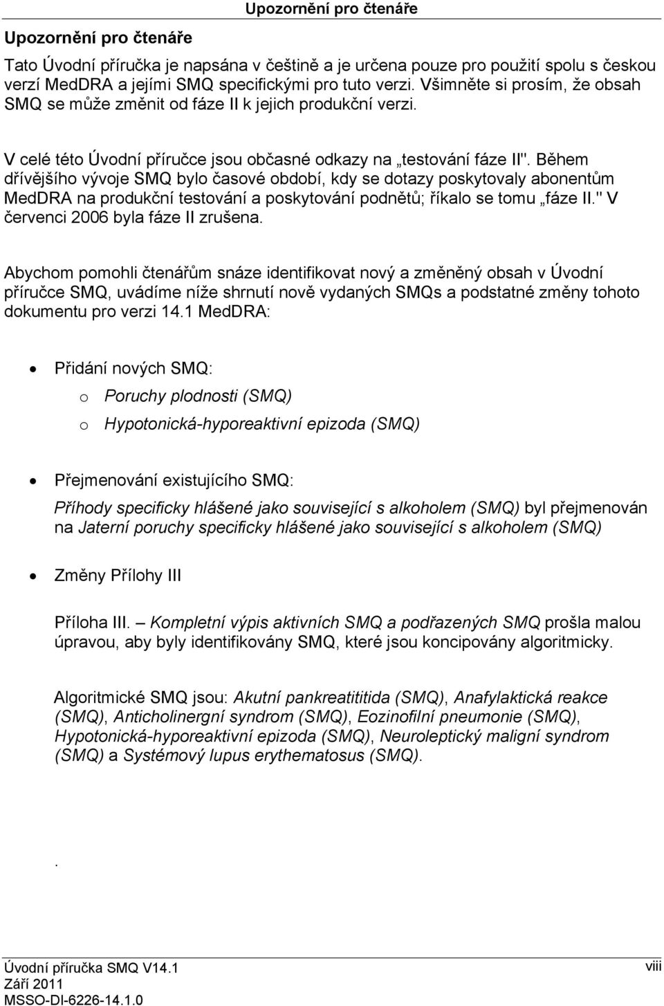 Během dřívějšího vývoje SMQ bylo časové období, kdy se dotazy poskytovaly abonentům MedDRA na produkční testování a poskytování podnětů; říkalo se tomu fáze II." V červenci 2006 byla fáze II zrušena.