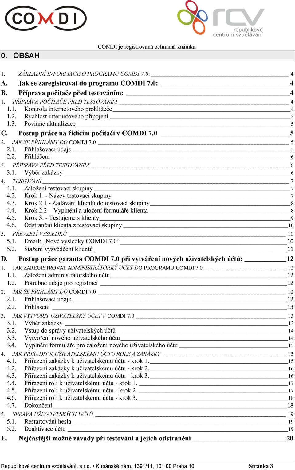 JAK SE PŘIHLÁSIT DO COMDI 7.0 5 2.1. Přihlašovací údaje 5 2.2. Přihlášení 6 3. PŘÍPRAVA PŘED TESTOVÁNÍM 6 3.1. Výběr zakázky 6 4. TESTOVÁNÍ 7 4.1. Založení testovací skupiny 7 4.2. Krok 1.