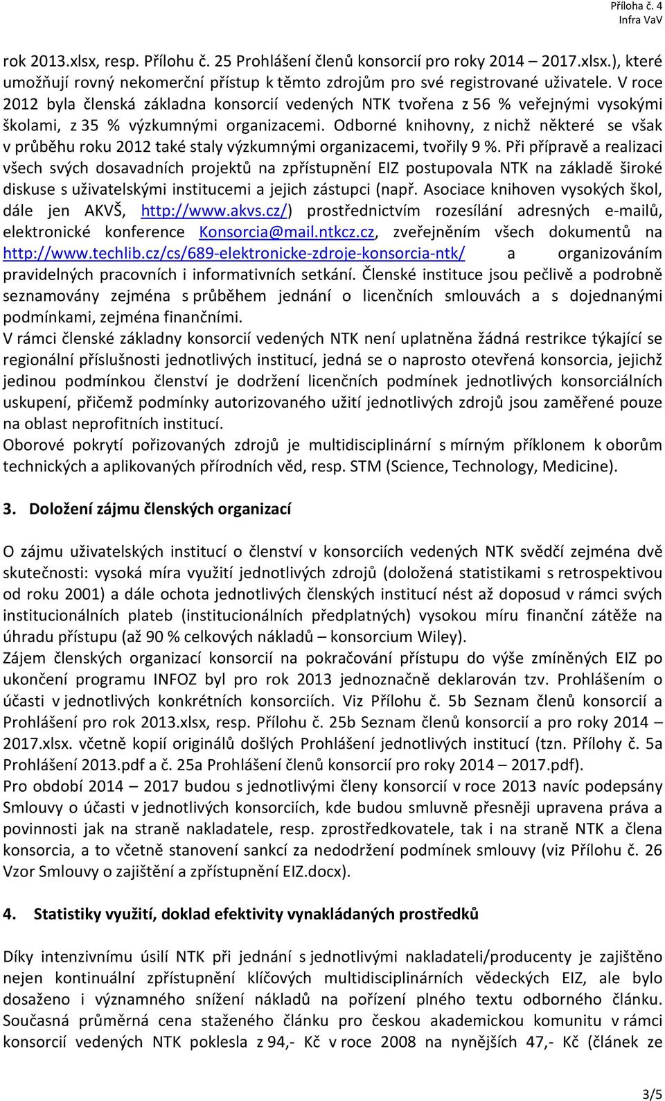 Odborné knihovny, z nichž některé se však v průběhu roku 2012 také staly výzkumnými organizacemi, tvořily 9 %.