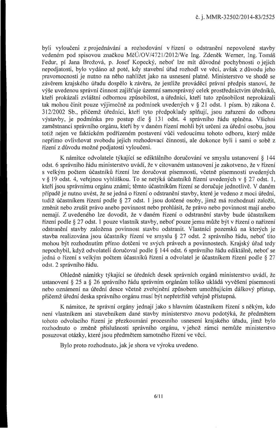 Josef Kopecky, nebot' lze mit duvodne pochybnosti 0 jejich nepodjatosti, byl0 vydano az pote, kdy stavebni urad rozhodl ve veci, avsak z duvodu jeho pravomocnosti je nutno na neho nahlizet jako na