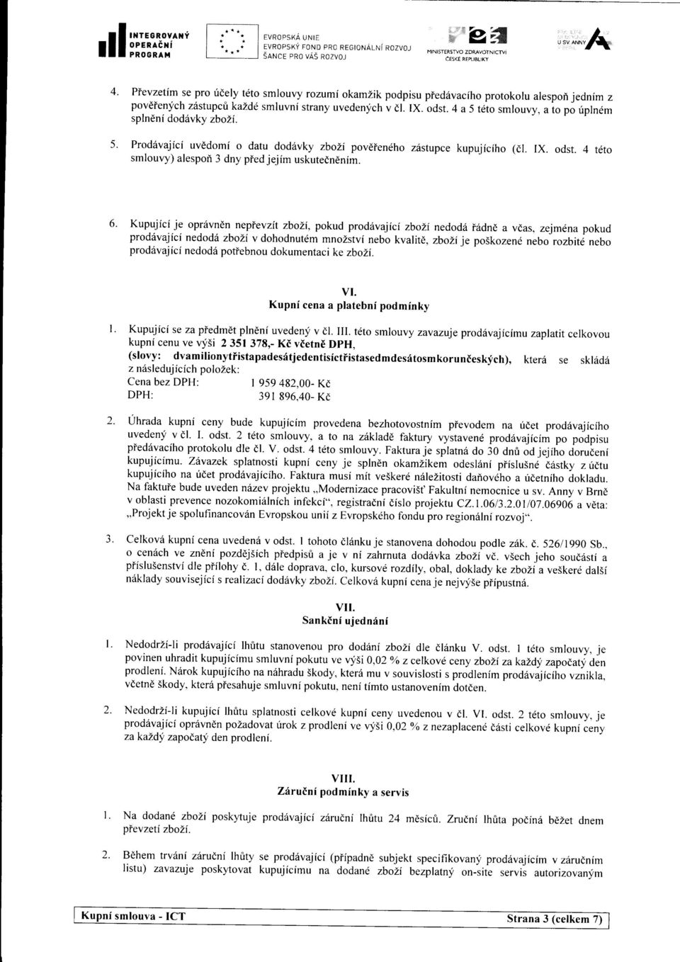 4 a 5 teio smlouvy, u io po riplndm spln6ni dod6vky zbozf. Prod5vajfci uvddomf o datu dod6vky zbozi povdiendho ziistupce kupujiciho (dl. IX. odst.