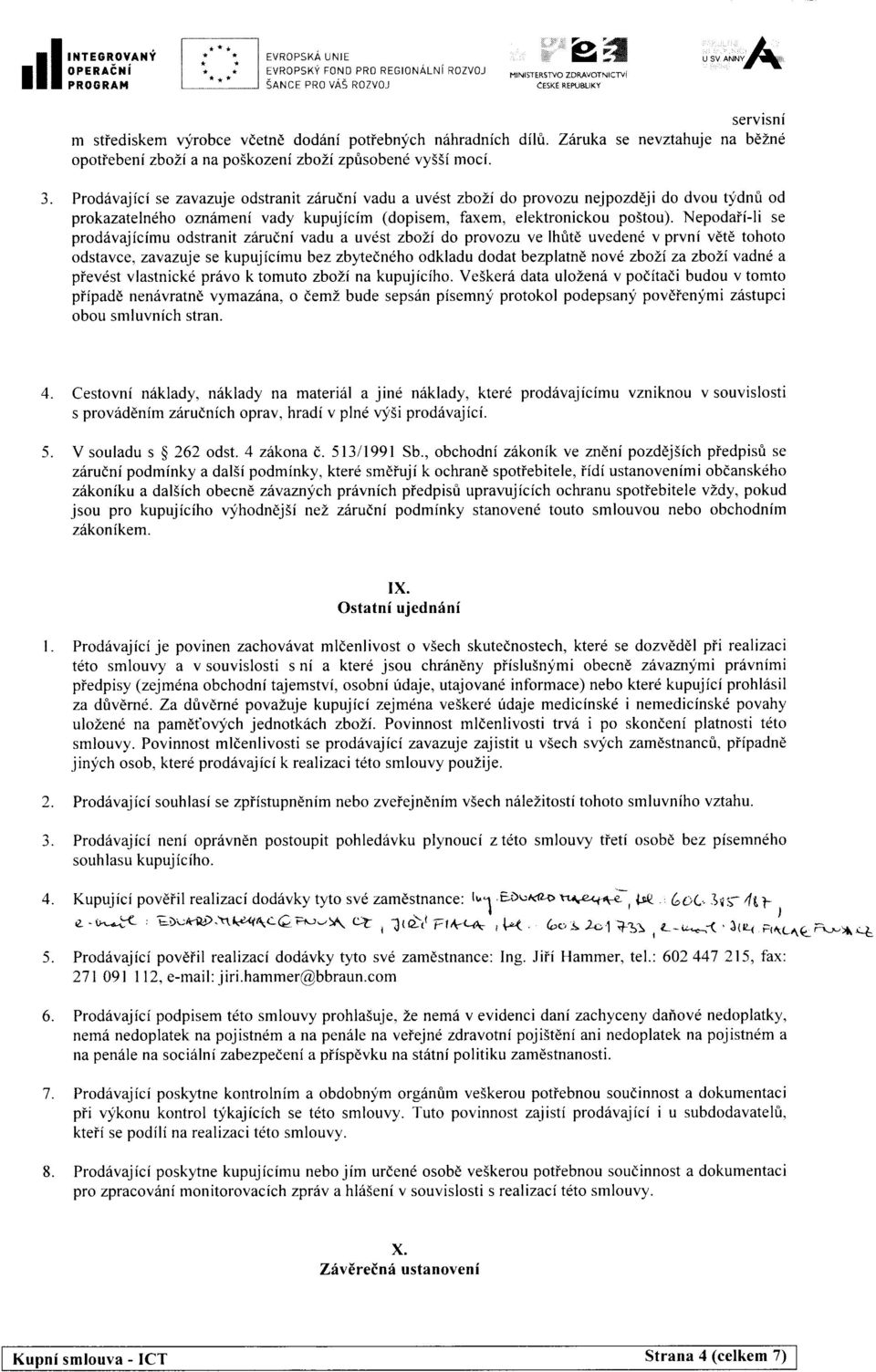 Prod6vajfci se zavazuje odstranit z6ru(ni vadu a uvdst zbozi do provozu nejpozdeji do dvou tydnti od prokazatelndho ozniimeni vady kupujicim (dopisem, faxem, elektronickou po5tou).