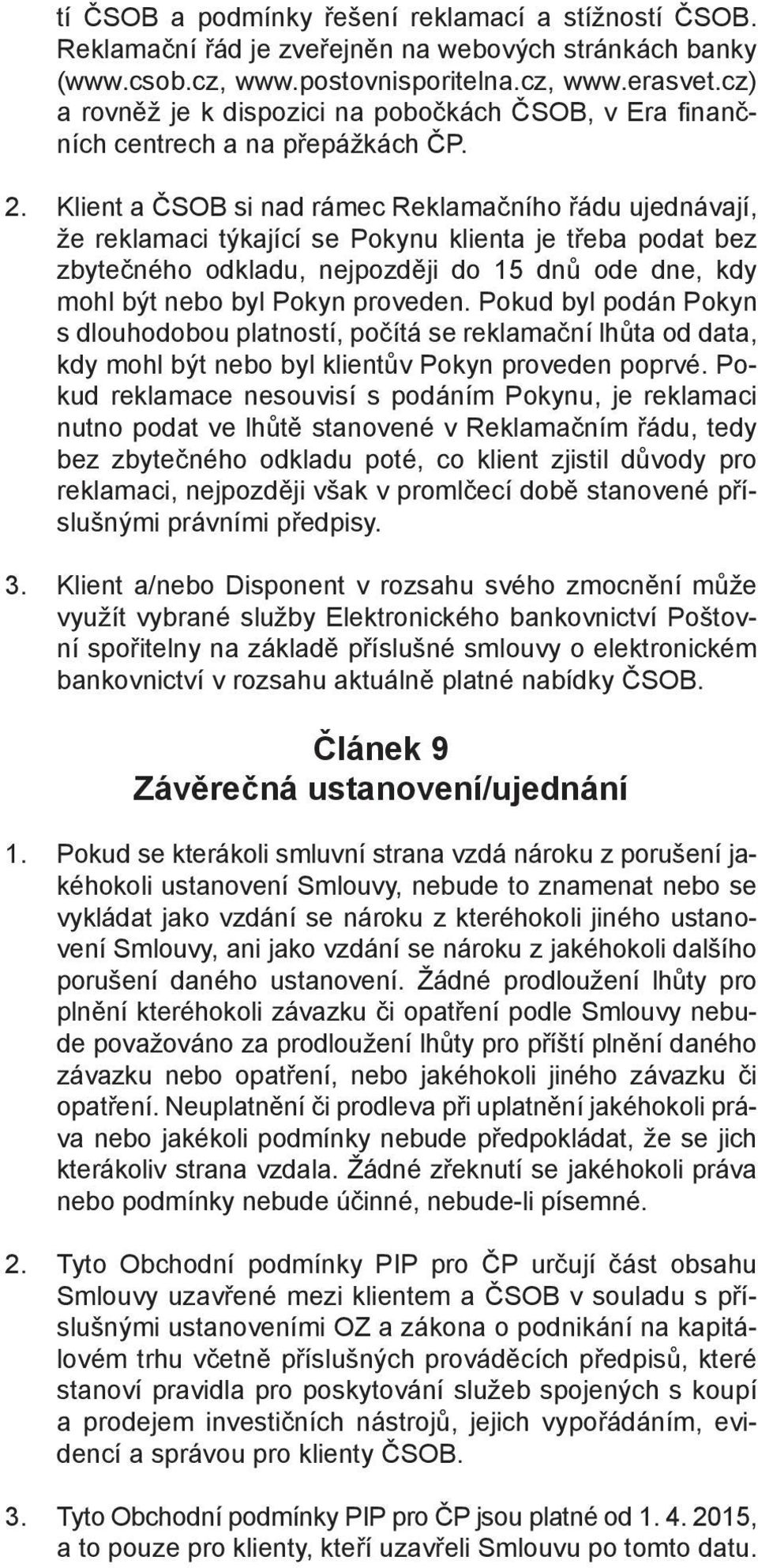 Klient a ČSOB si nad rámec Reklamačního řádu ujednávají, že reklamaci týkající se Pokynu klienta je třeba podat bez zbytečného odkladu, nejpozději do 15 dnů ode dne, kdy mohl být nebo byl Pokyn