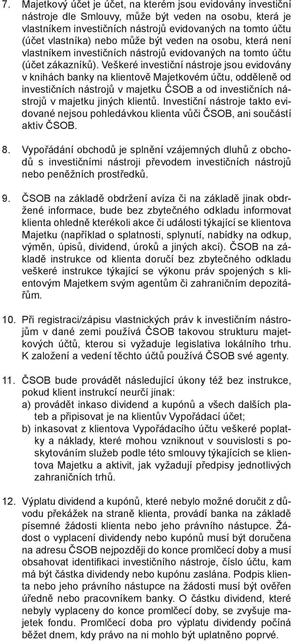 Veškeré investiční nástroje jsou evidovány v knihách banky na klientově Majetkovém účtu, odděleně od investičních nástrojů v majetku ČSOB a od investičních nástrojů v majetku jiných klientů.