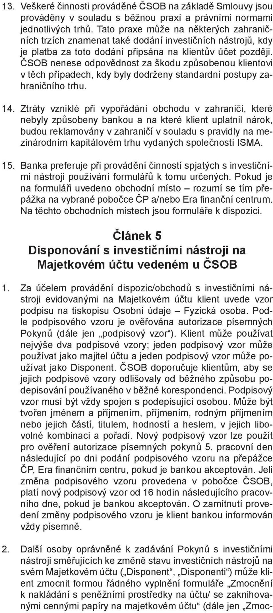 ČSOB nenese odpovědnost za škodu způsobenou klientovi v těch případech, kdy byly dodrženy standardní postupy zahraničního trhu. 14.