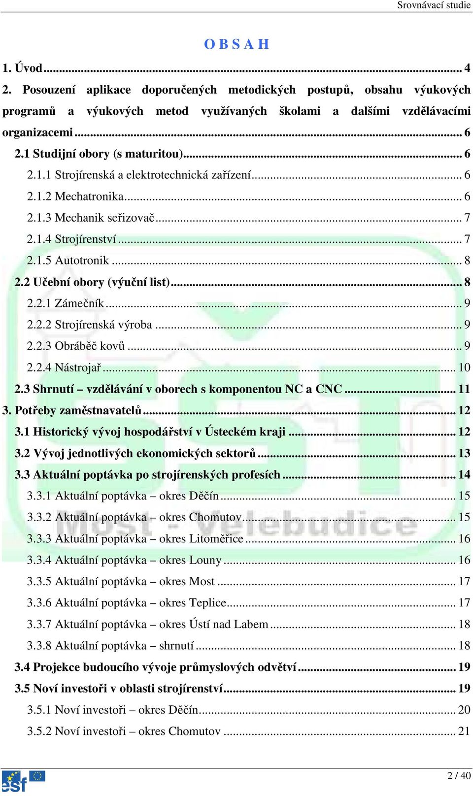 2 Učební obory (výuční list)... 8 2.2.1 Zámečník... 9 2.2.2 Strojírenská výroba... 9 2.2.3 Obráběč kovů... 9 2.2.4 Nástrojař... 10 2.3 Shrnutí vzdělávání v oborech s komponentou NC a CNC... 11 3.