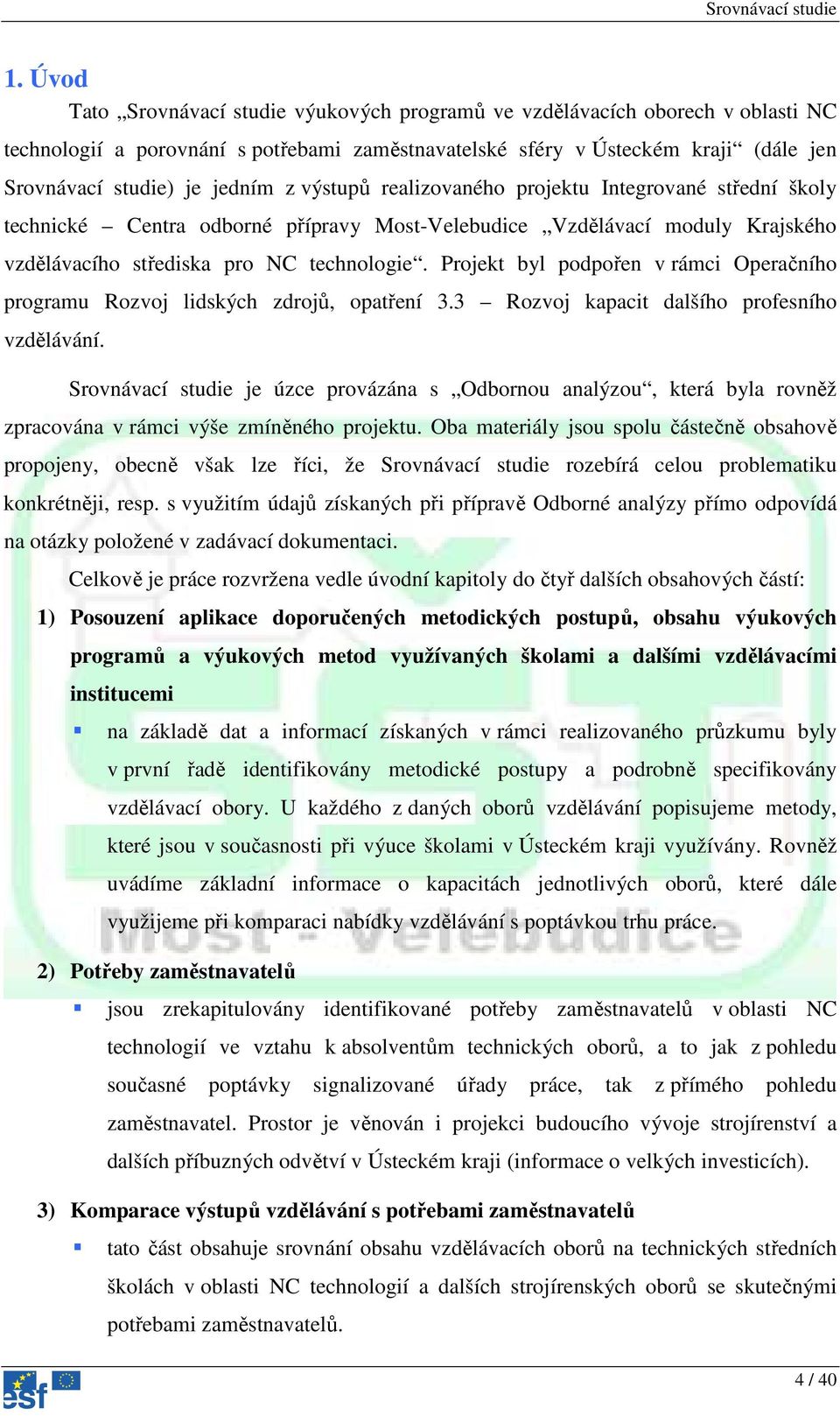 Projekt byl podpořen v rámci Operačního programu Rozvoj lidských zdrojů, opatření 3.3 Rozvoj kapacit dalšího profesního vzdělávání.