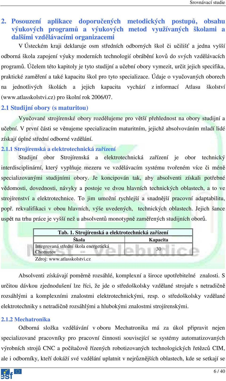 Účelem této kapitoly je tyto studijní a učební obory vymezit, určit jejich specifika, praktické zaměření a také kapacitu škol pro tyto specializace.