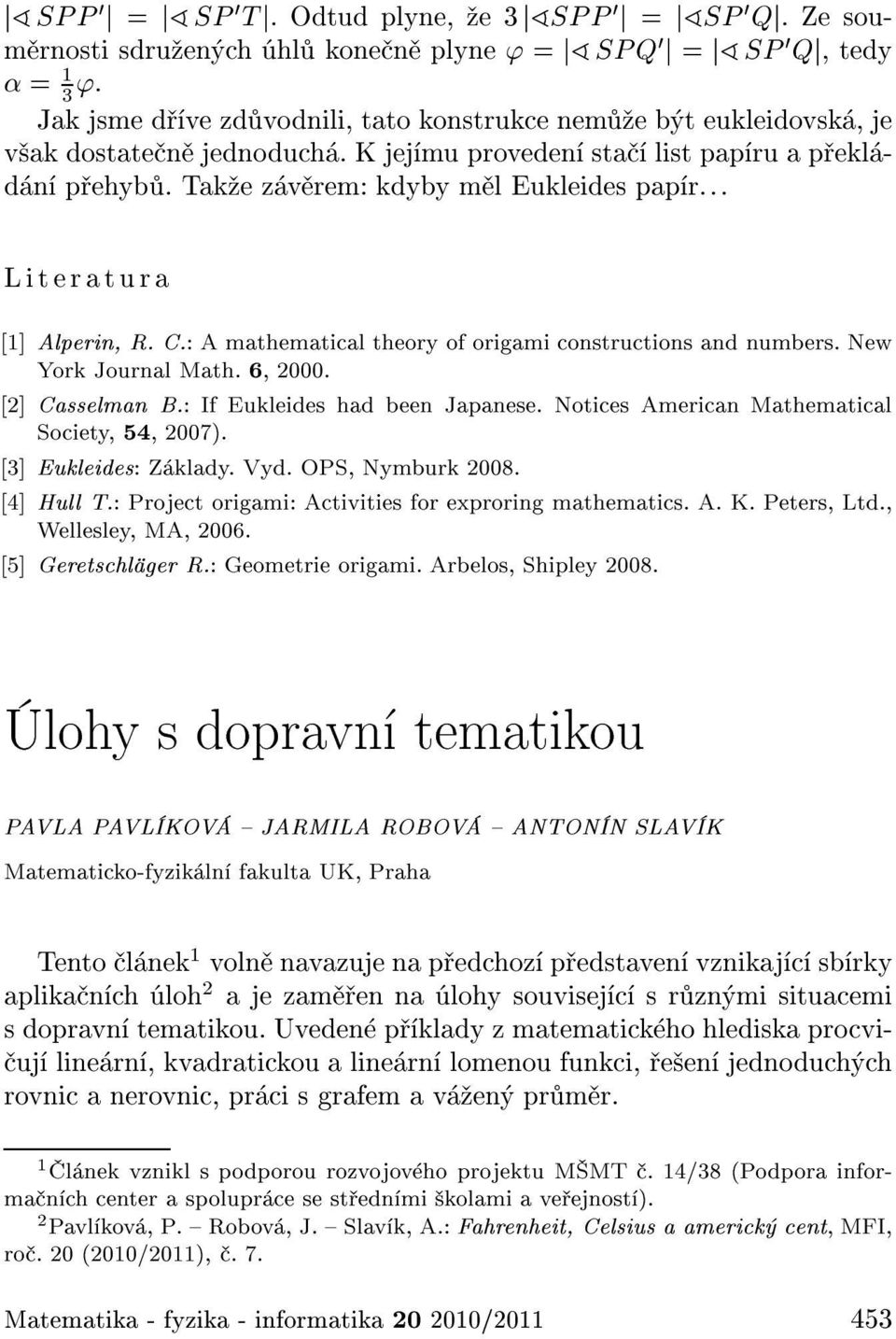 .. Literatura [1] Alperin, R. C.: A mathematical theory of origami constructions and numbers. New York Journal Math. 6, 2000. [2] Casselman B.: If Eukleides had been Japanese.