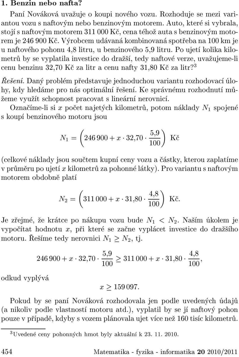 V robcem ud van kombinovan spot eba na 100 km je u naftov ho pohonu 4,8 litru, u benzinov ho 5,9 litru.