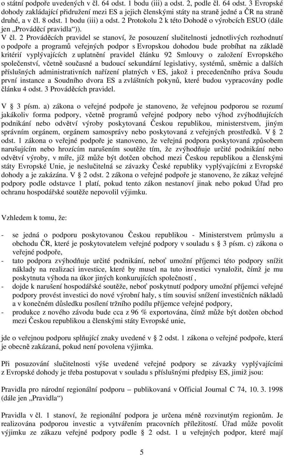 2 Prováděcích pravidel se stanoví, že posouzení slučitelnosti jednotlivých rozhodnutí o podpoře a programů veřejných podpor s Evropskou dohodou bude probíhat na základě kritérií vyplývajících z