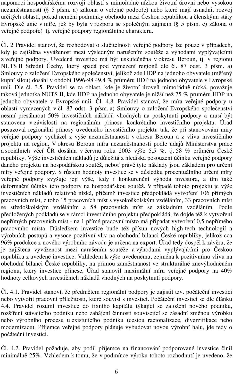 společným zájmem ( 5 písm. c) zákona o veřejné podpoře) tj. veřejné podpory regionálního charakteru. Čl.