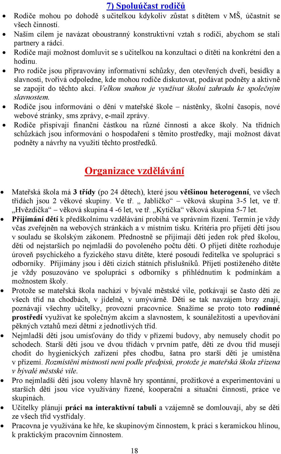 Pro rodiče jsou připravovány informativní schůzky, den otevřených dveří, besídky a slavnosti, tvořivá odpoledne, kde mohou rodiče diskutovat, podávat podněty a aktivně se zapojit do těchto akcí.