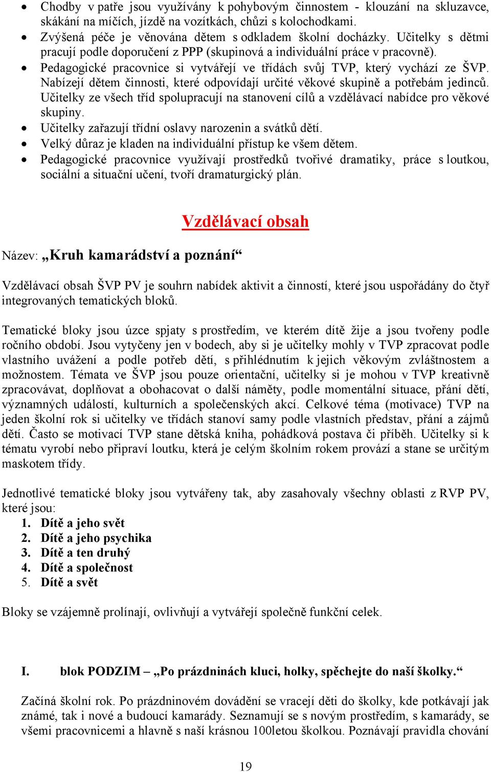 Nabízejí dětem činnosti, které odpovídají určité věkové skupině a potřebám jedinců. Učitelky ze všech tříd spolupracují na stanovení cílů a vzdělávací nabídce pro věkové skupiny.