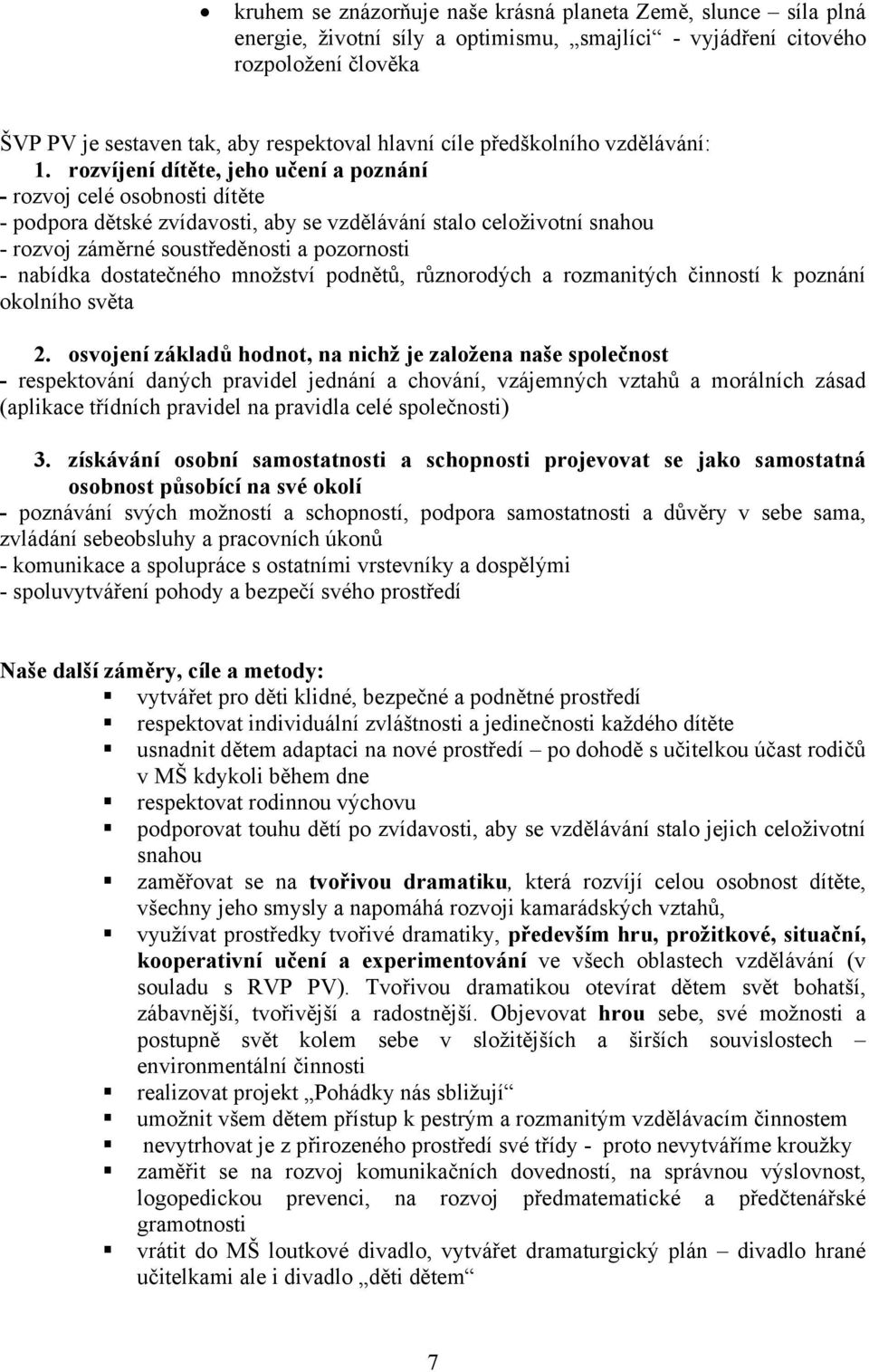 rozvíjení dítěte, jeho učení a poznání - rozvoj celé osobnosti dítěte - podpora dětské zvídavosti, aby se vzdělávání stalo celoživotní snahou - rozvoj záměrné soustředěnosti a pozornosti - nabídka