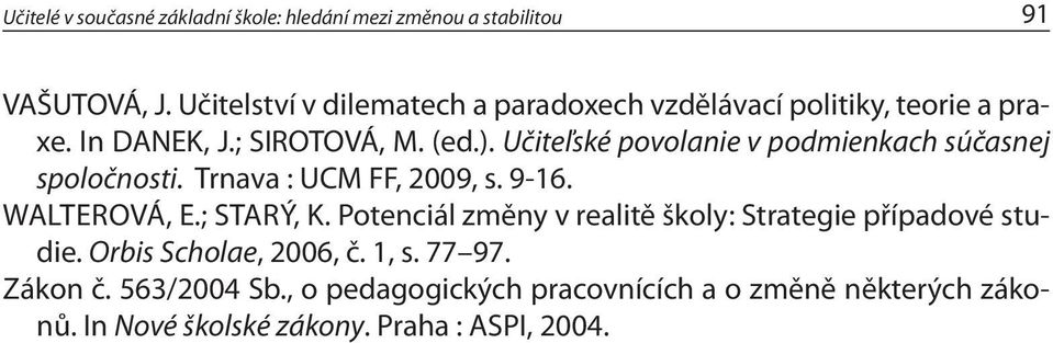 Učiteľské povolanie v podmienkach súčasnej spoločnosti. Trnava : UCM FF, 2009, s. 9-16. WALTEROVÁ, E.; STARÝ, K.