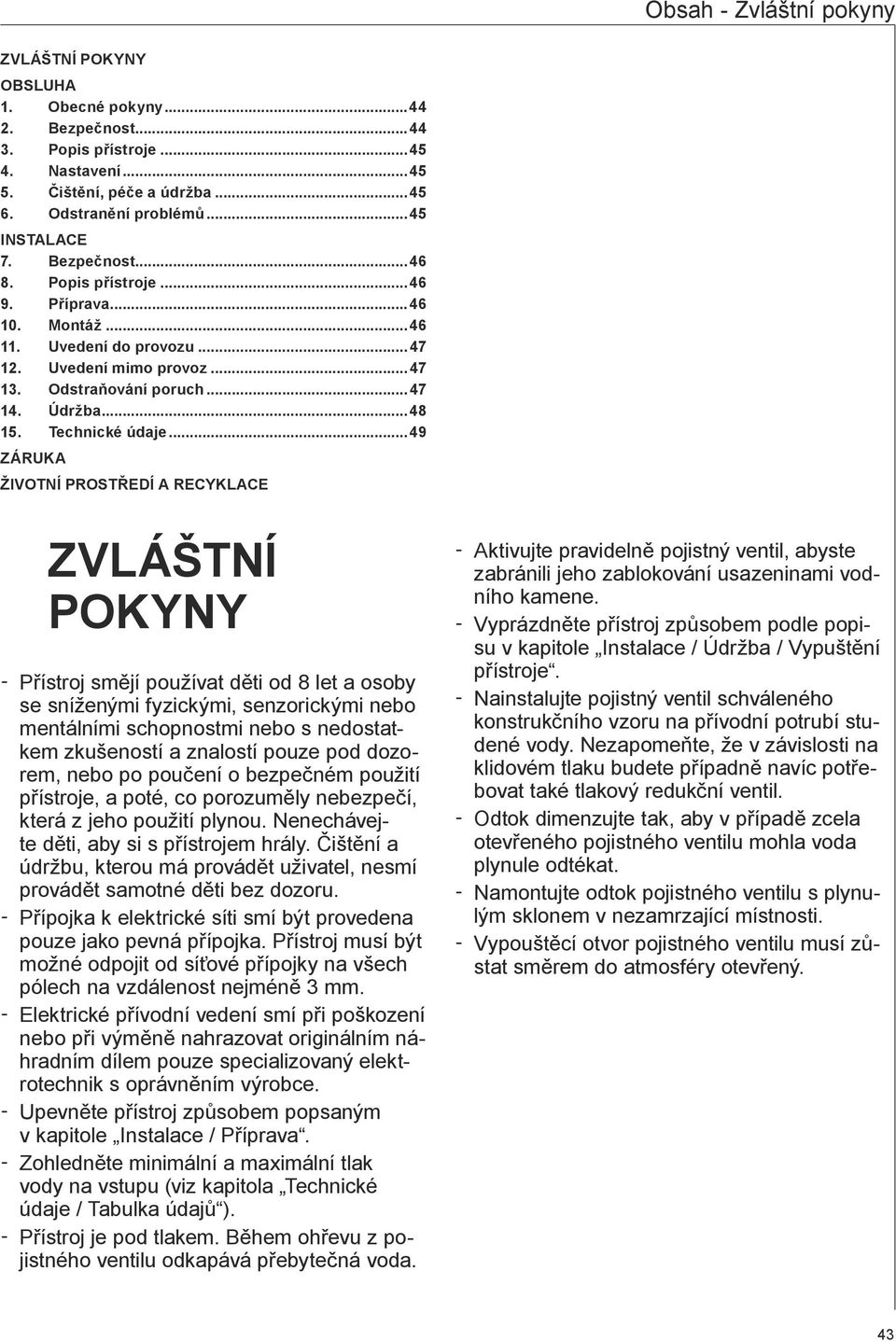 ..49 Záruka Životní prostředí a recyklace Zvláštní pokyny Přístroj smějí používat děti od 8 let a osoby se sníženými fyzickými, senzorickými nebo mentálními schopnostmi nebo s nedostatkem zkušeností