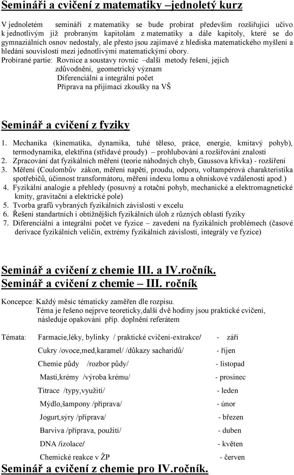 Probírané partie: Rovnice a soustavy rovnic další metody řešení, jejich zdůvodnění, geometrický význam Diferenciální a integrální počet Příprava na přijímací zkoušky na VŠ Seminář a cvičení z fyziky