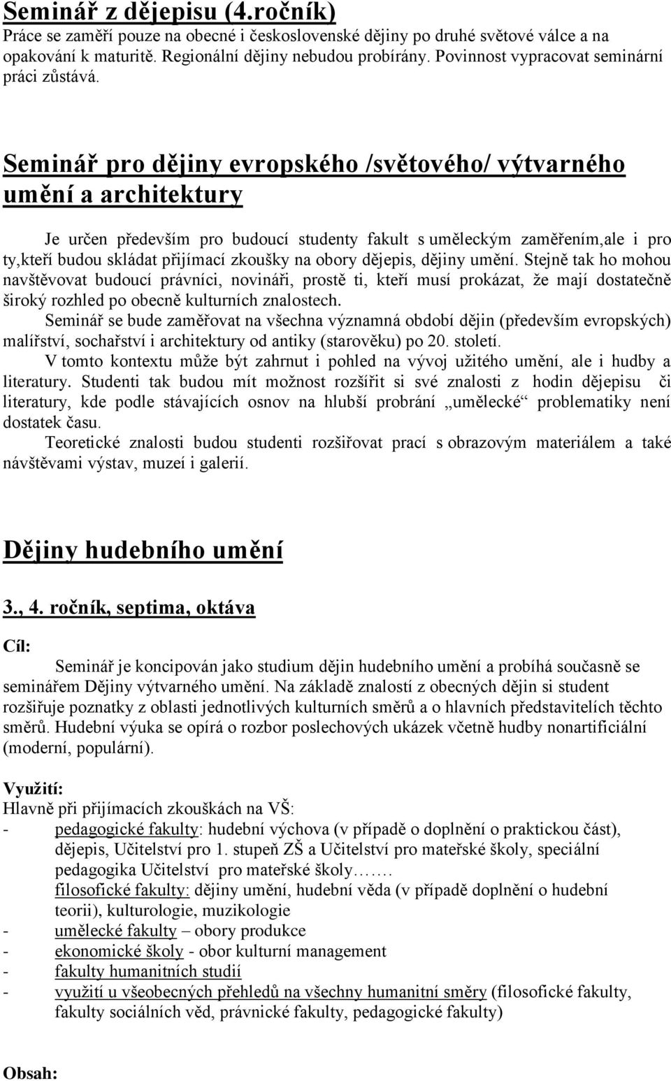 Seminář pro dějiny evropského /světového/ výtvarného umění a architektury Je určen především pro budoucí studenty fakult s uměleckým zaměřením,ale i pro ty,kteří budou skládat přijímací zkoušky na