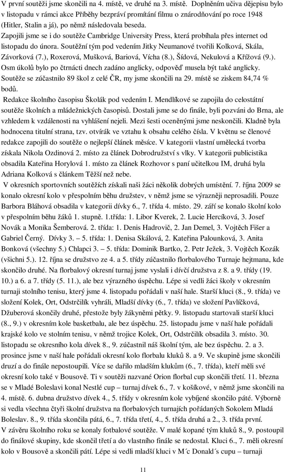 Zapojili jsme se i do soutěže Cambridge University Press, která probíhala přes internet od listopadu do února. Soutěžní tým pod vedením Jitky Neumanové tvořili Kolková, Skála, Závorková (7.