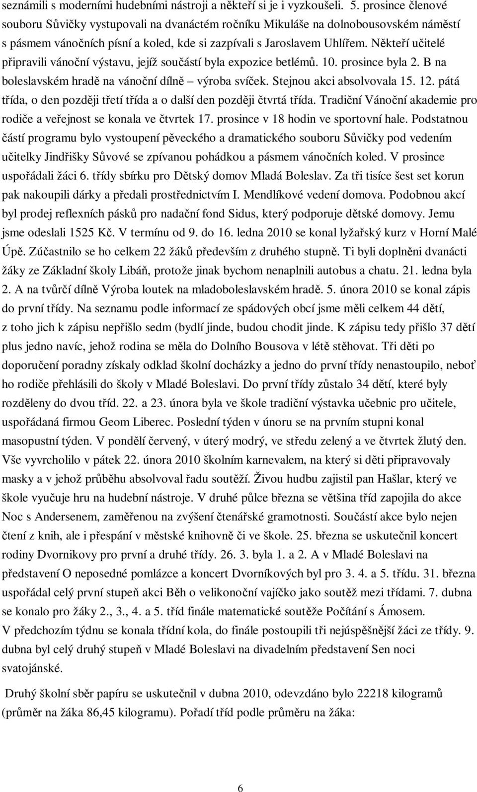 Někteří učitelé připravili vánoční výstavu, jejíž součástí byla expozice betlémů. 10. prosince byla 2. B na boleslavském hradě na vánoční dílně výroba svíček. Stejnou akci absolvovala 15. 12.