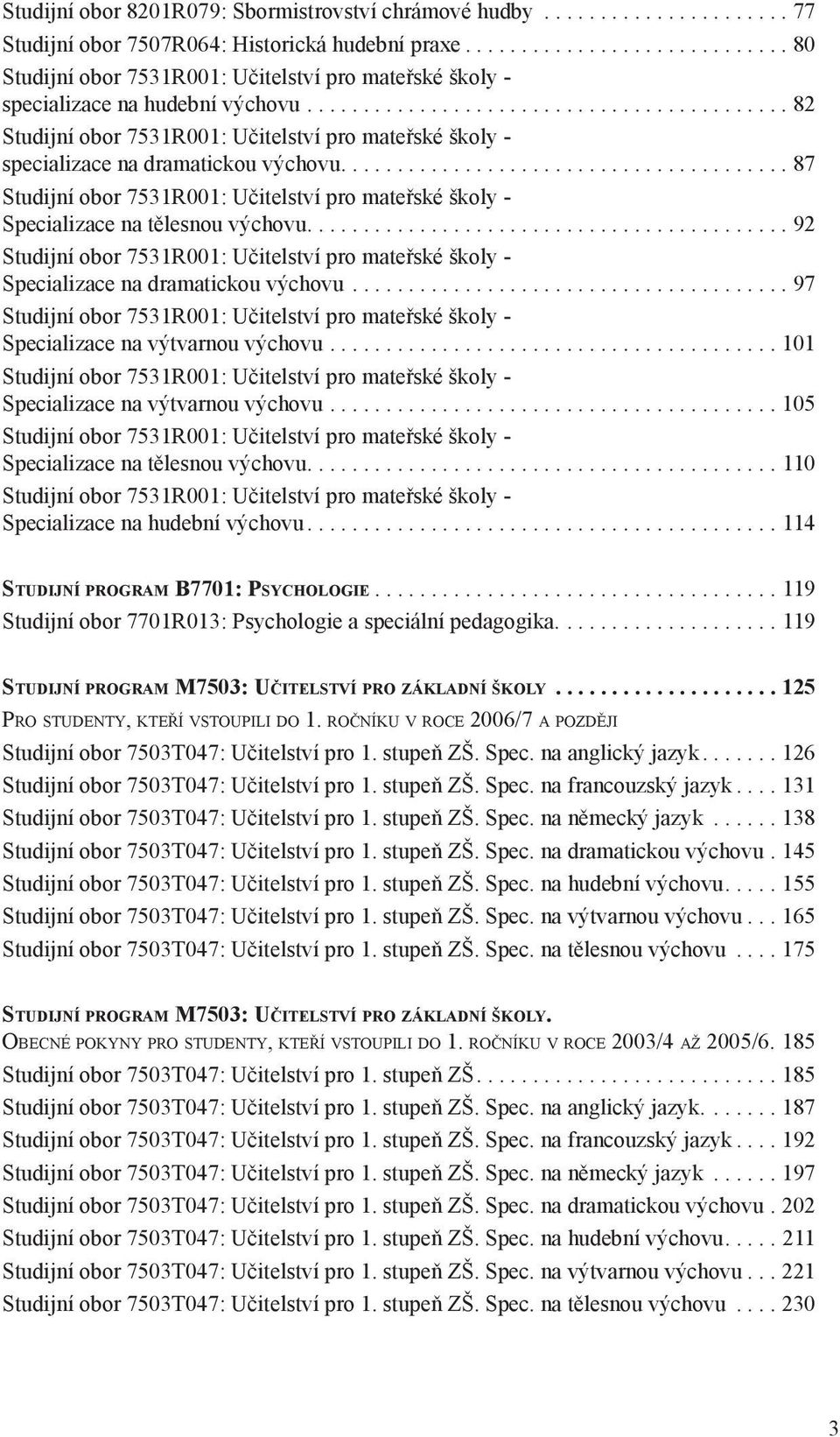 ...92 Studijní obor 7531R001: Učitelství pro mateřské školy - Specializace na dramatickou výchovu...97 Studijní obor 7531R001: Učitelství pro mateřské školy - Specializace na výtvarnou výchovu.