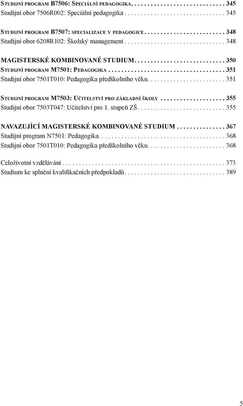 ..351 Studijní obor 7501T010: Pedagogika předškolního věku....351 Studijní program M7503: Učitelství pro základní školy...355 Studijní obor 7503T047: Učitelství pro 1.