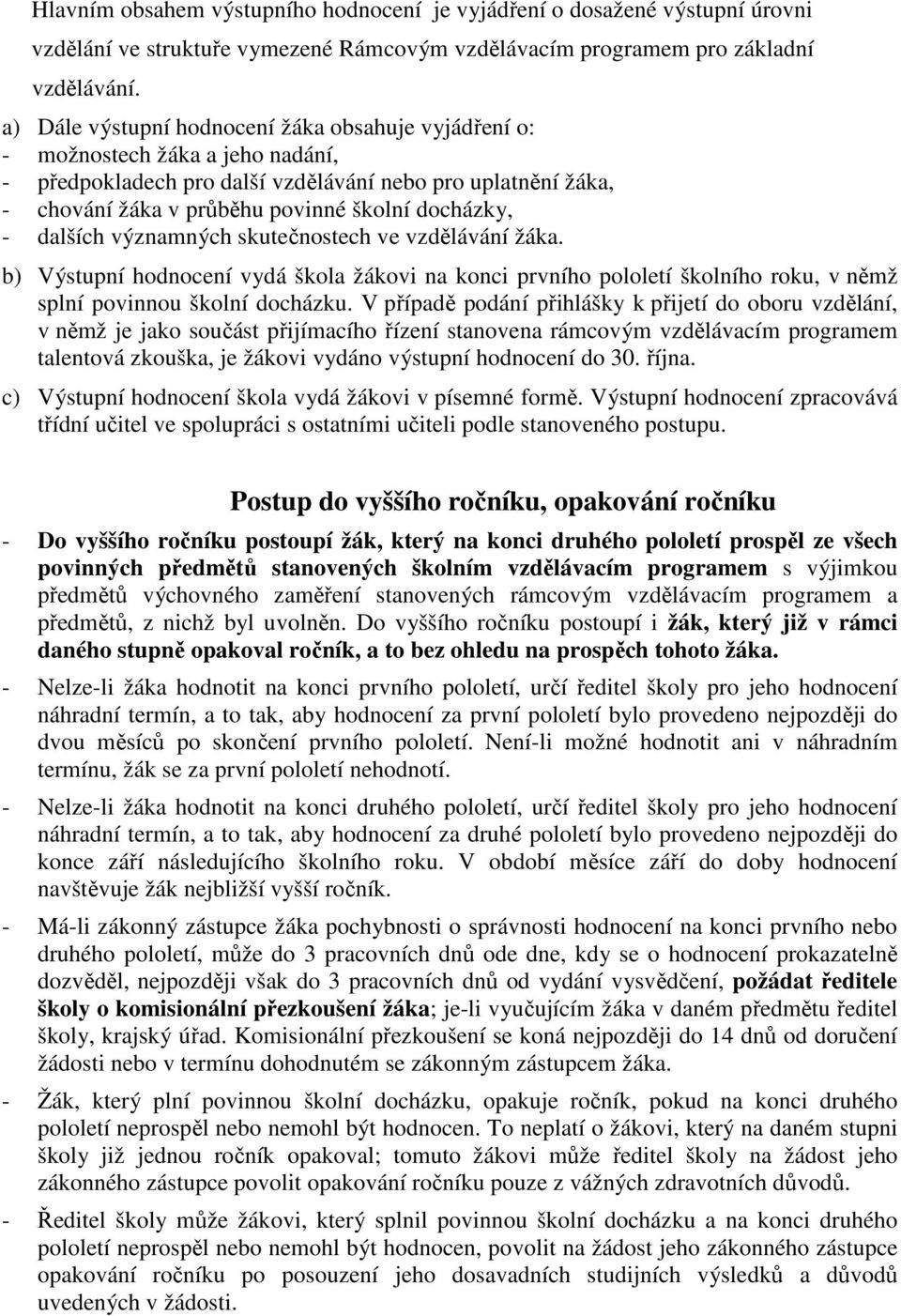 - dalších významných skutečnostech ve vzdělávání žáka. b) Výstupní hodnocení vydá škola žákovi na konci prvního pololetí školního roku, v němž splní povinnou školní docházku.