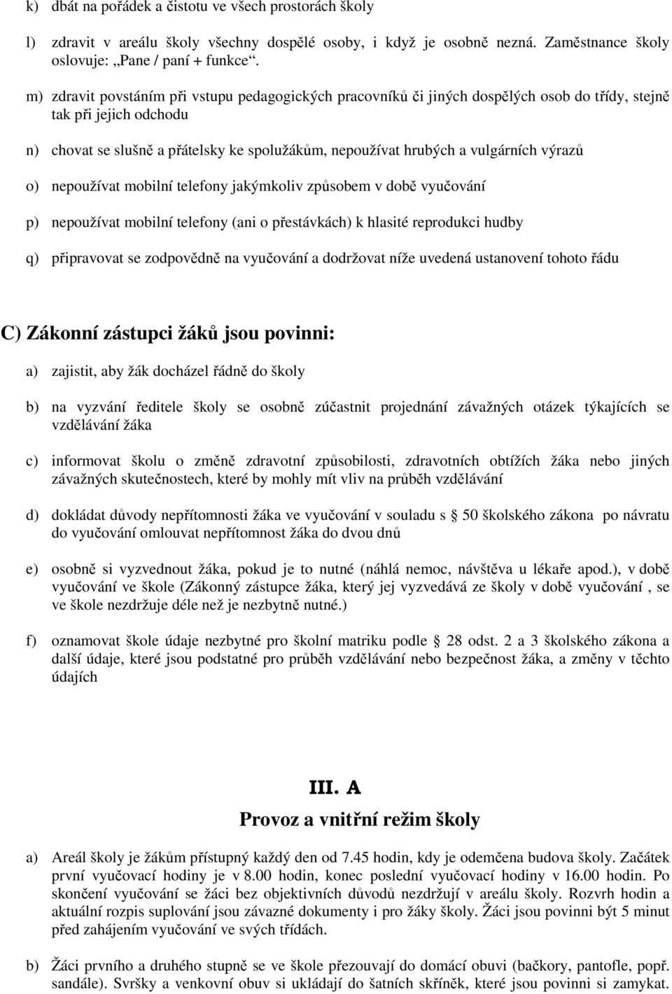 vulgárních výrazů o) nepoužívat mobilní telefony jakýmkoliv způsobem v době vyučování p) nepoužívat mobilní telefony (ani o přestávkách) k hlasité reprodukci hudby q) připravovat se zodpovědně na