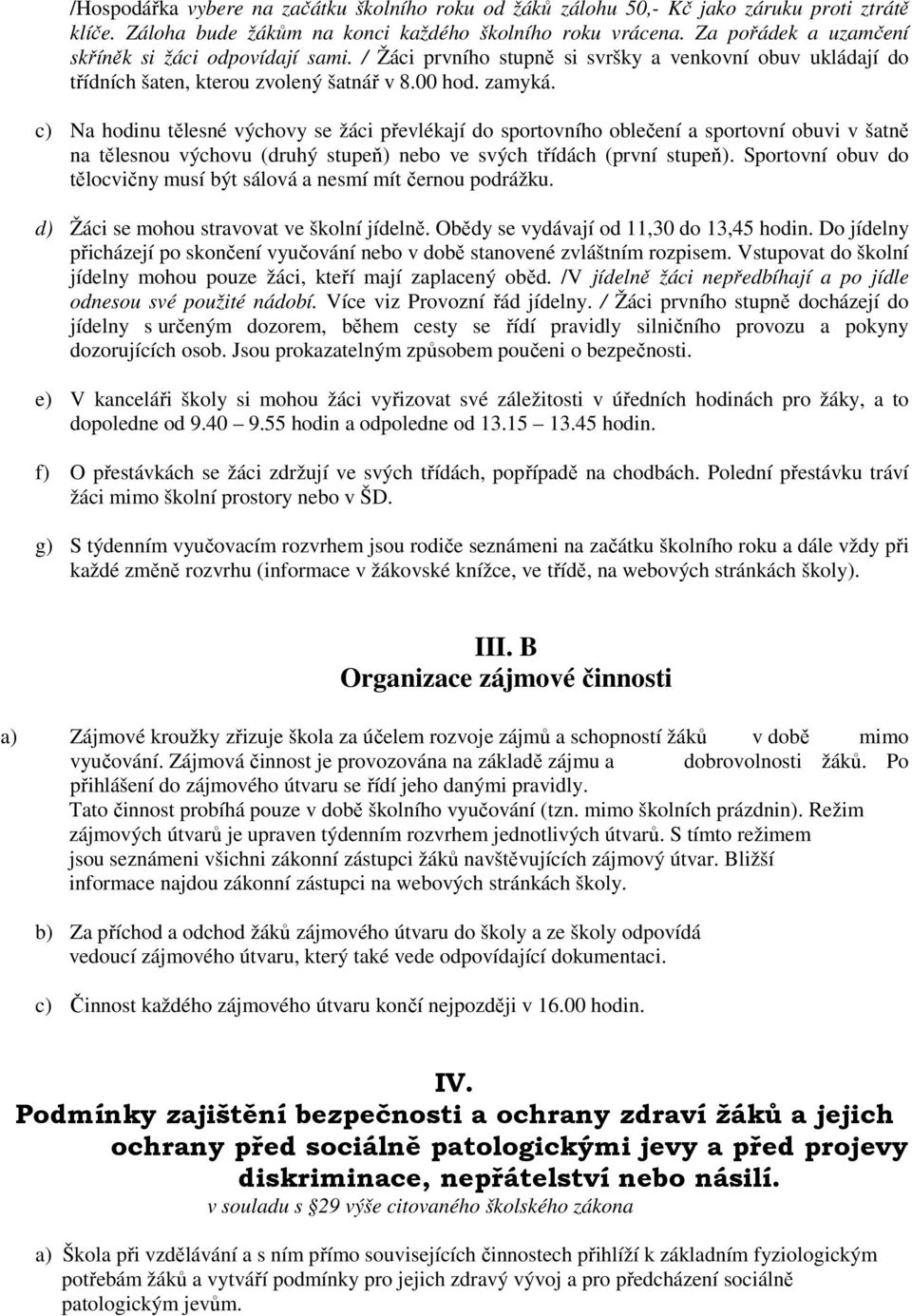 c) Na hodinu tělesné výchovy se žáci převlékají do sportovního oblečení a sportovní obuvi v šatně na tělesnou výchovu (druhý stupeň) nebo ve svých třídách (první stupeň).