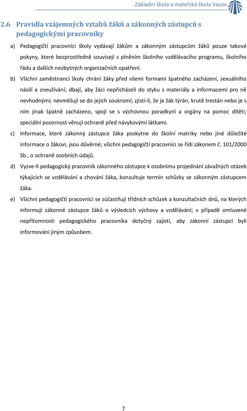 b) Všichni zaměstnanci školy chrání žáky před všemi formami špatného zacházení, sexuálního násilí a zneužívání; dbají, aby žáci nepřicházeli do styku s materiály a informacemi pro ně nevhodnými;