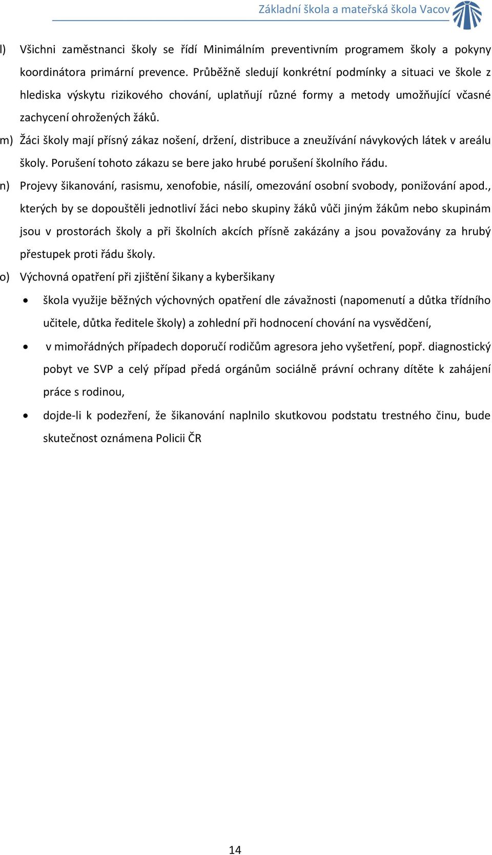 m) Žáci školy mají přísný zákaz nošení, držení, distribuce a zneužívání návykových látek v areálu školy. Porušení tohoto zákazu se bere jako hrubé porušení školního řádu.